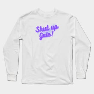 Shut up gale funny text Long Sleeve T-Shirt